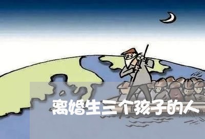 离婚生三个孩子的人/2023110416149