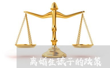 离婚生孩子的政策/2023092885168