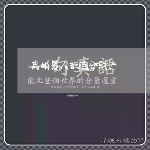 离婚男人拒绝分财产/2023110449473