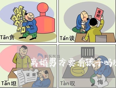 离婚男方要看孩子吗现在/2023111660491