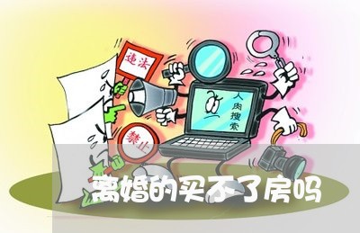 离婚的买不了房吗/2023092420381