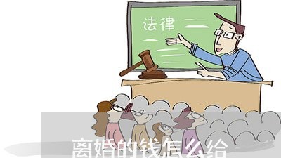 离婚的钱怎么给/2023121617281