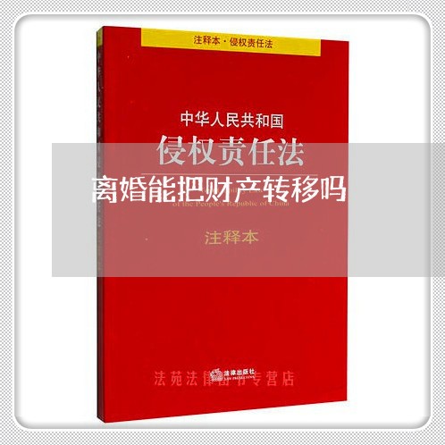 离婚能把财产转移吗/2023110398371