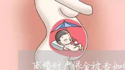 离婚财产保全被告如何反击/2023111594171