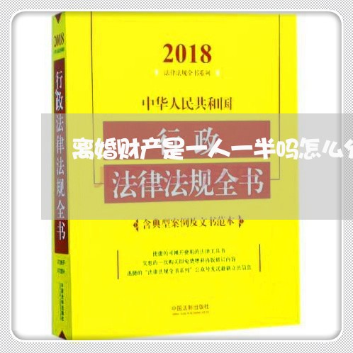 离婚财产是一人一半吗怎么分/2023111586048