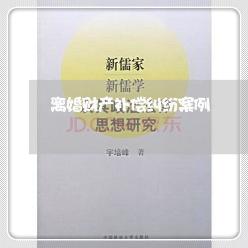 离婚财产补偿纠纷案例/2023111517370