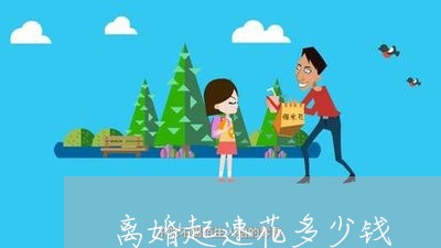 离婚起速花多少钱/2023093016037