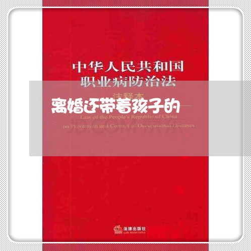 离婚还带着孩子的/2023092741584