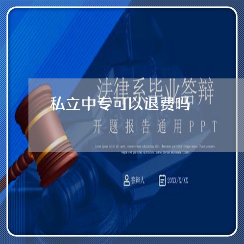 私立中专可以退费吗/2023061726360