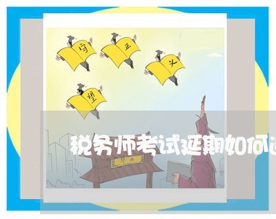 税务师考试延期如何退费/2023062083817