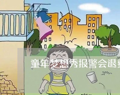 童年梦想秀报警会退费吗/2023062240502