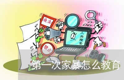 第一次家暴怎么教育/2023110710470