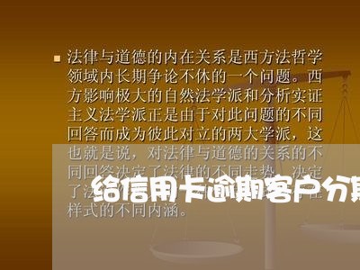 给信用卡逾期客户分期还款/2023100509361