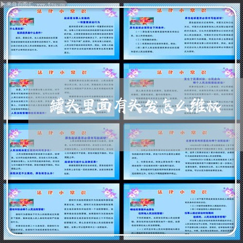 罐头里面有头发怎么维权/2023062472724