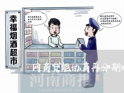 网商贷能协商再分期吗怎么还款/2023100867059