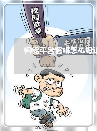 网络平台客服怎么投诉/2023040195937