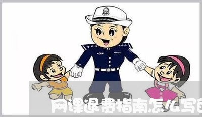 网课退费指南怎么写的好/2023051985048