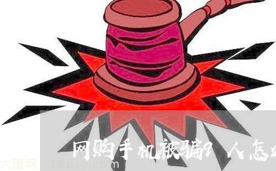 网购手机被骗9人怎么办/2023062620403