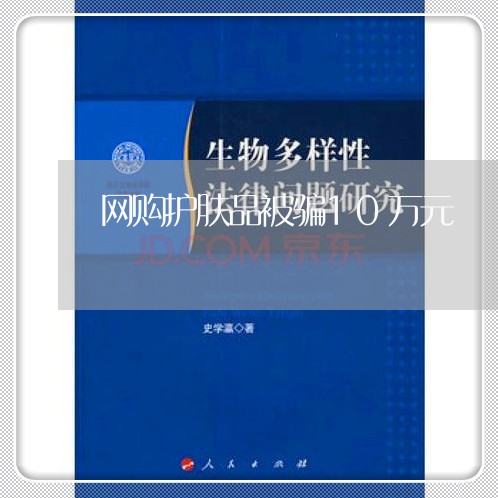 网购护肤品被骗10万元/2023062652825