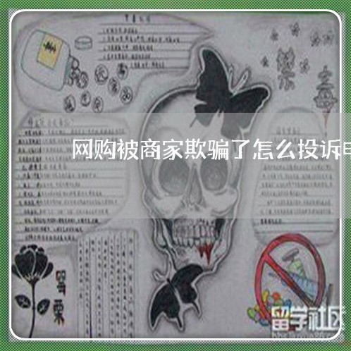 网购被商家欺骗了怎么投诉电话/2023032541403