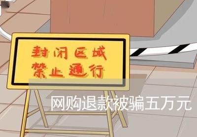 网购退款被骗五万元/2023052731493