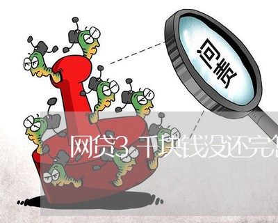 网贷3千块钱没还完怎么办/2023112493823