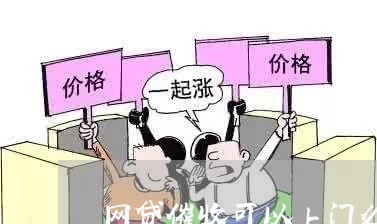 网贷催收可以上门么/2023102583835