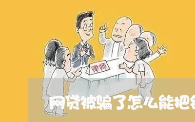 网贷被骗了怎么能把钱要回/2023040164258