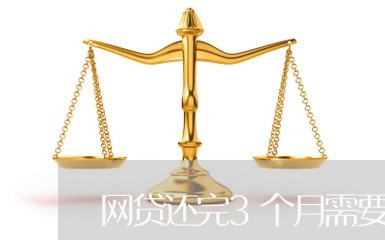 网贷还完3个月需要做什么/2023112437371