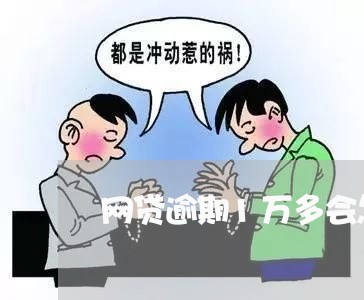 网贷逾期1万多会怎样办/2023081486068