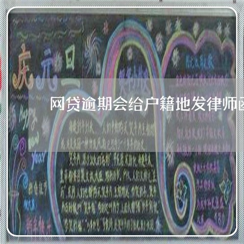 网贷逾期会给户籍地发律师函吗/2023112341492