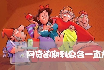 网贷逾期利息会一直加吗/2023111760494