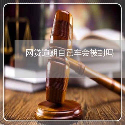 网贷逾期自己车会被封吗/2023110762706