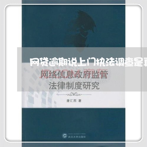 网贷逾期说上门执法调查是真的吗/2023111785836