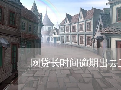 网贷长时间逾期出去工作/2023110161685