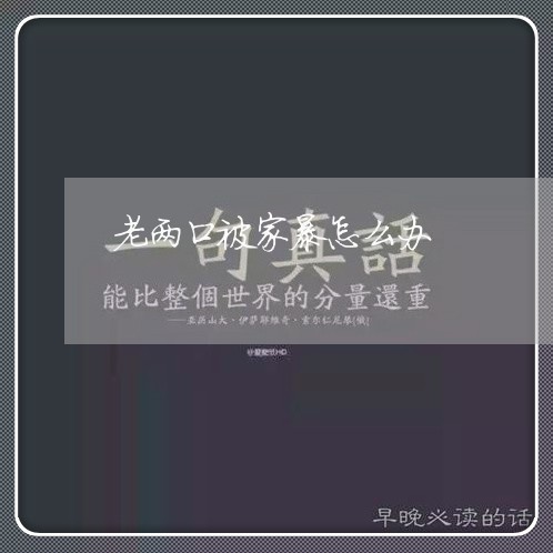 老两口被家暴怎么办/2023110894036