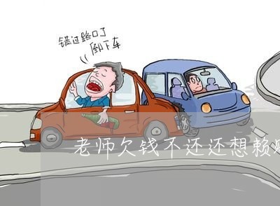 老师欠钱不还还想赖账/2023111460605