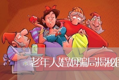 老年人婚姻骗局揭秘图片/2023112849603