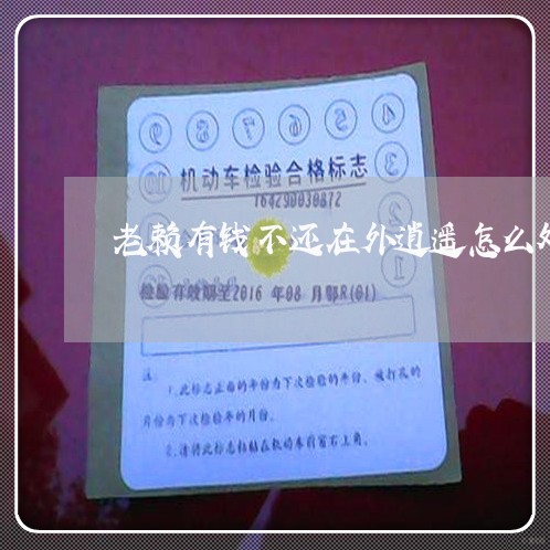 老赖有钱不还在外逍遥怎么处置/2023120538350