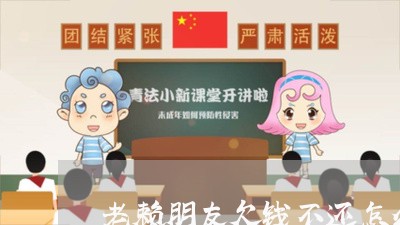 老赖朋友欠钱不还怎么办/2023092868481