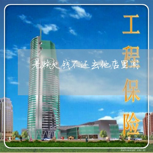 老赖欠钱不还去他店里闹/2023092792935