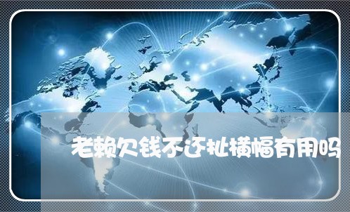 老赖欠钱不还扯横幅有用吗/2023120910402