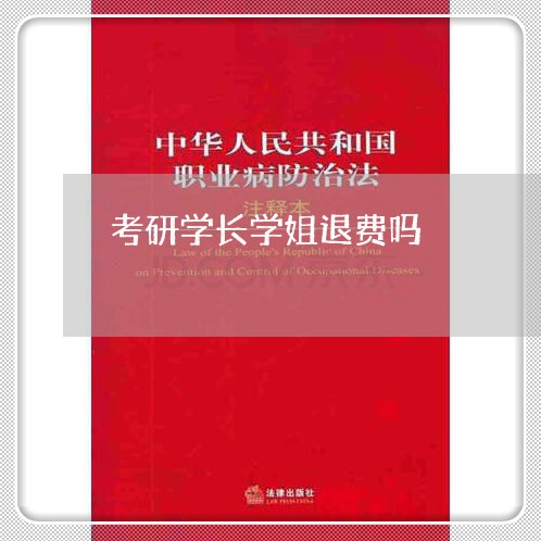 考研学长学姐退费吗/2023052148461