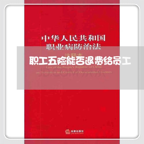 职工五险能否退费给员工/2023052040683