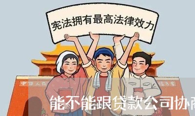 能不能跟贷款公司协商还款/2023092607168