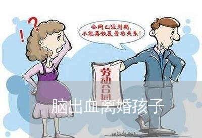 脑出血离婚孩子/2023121771636