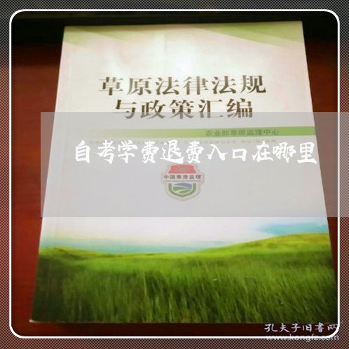 自考学费退费入口在哪里/2023062283709