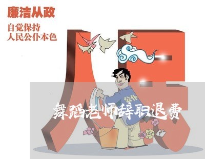 舞蹈老师辞职退费/2023060408360