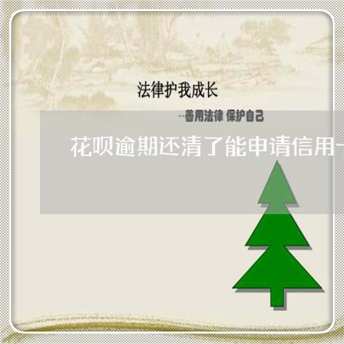 花呗逾期还清了能申请信用卡吗/2023091659482