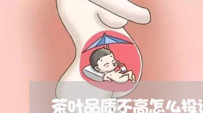 茶叶品质不高怎么投诉商家/2023030375837